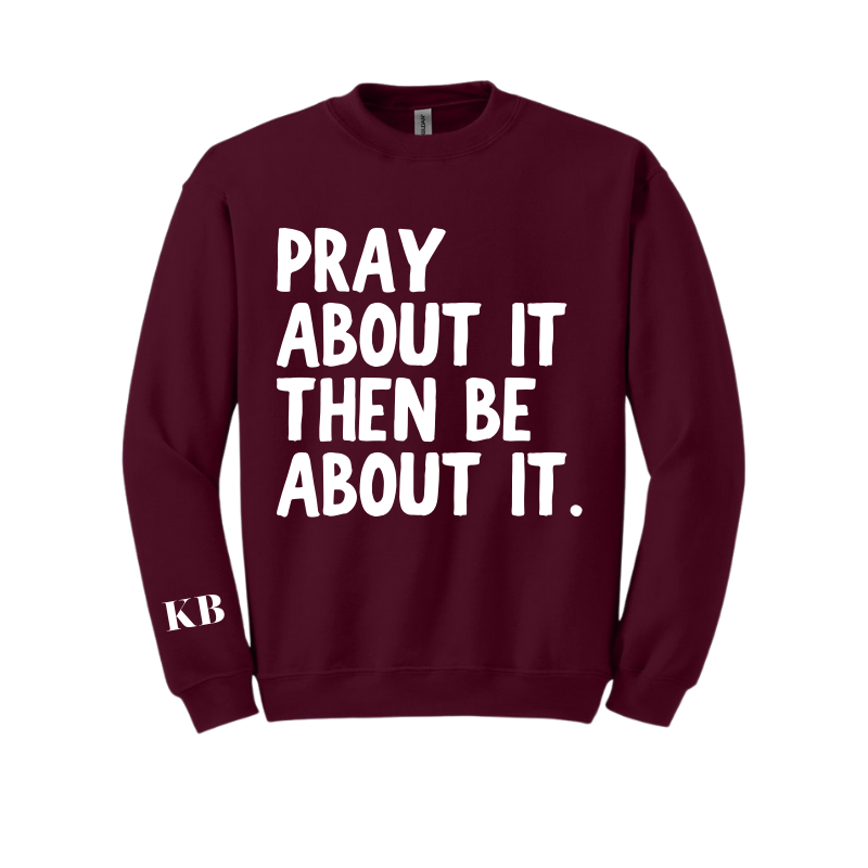 Pray About It Then Be About It Crewneck