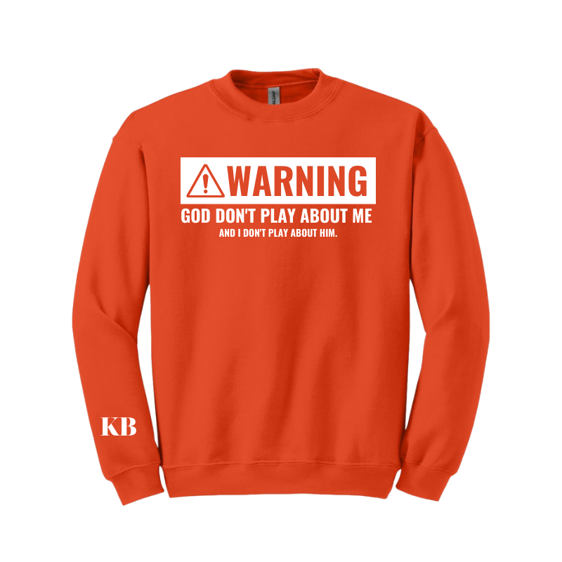 Warning: God Don't Play About Me And I Don't Play About Him Sweatshirt