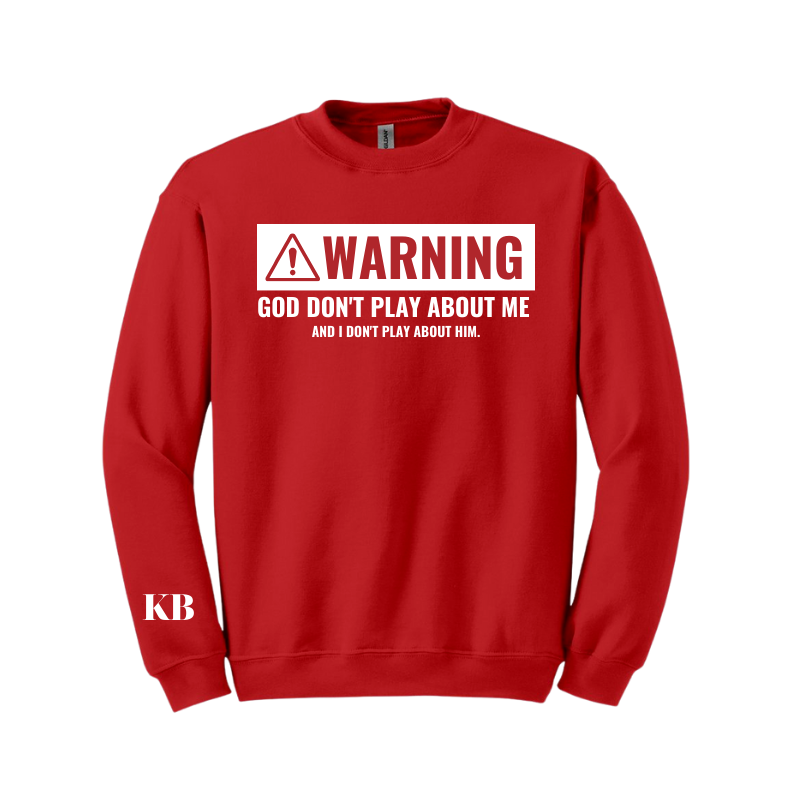 Warning: God Don't Play About Me And I Don't Play About Him Sweatshirt