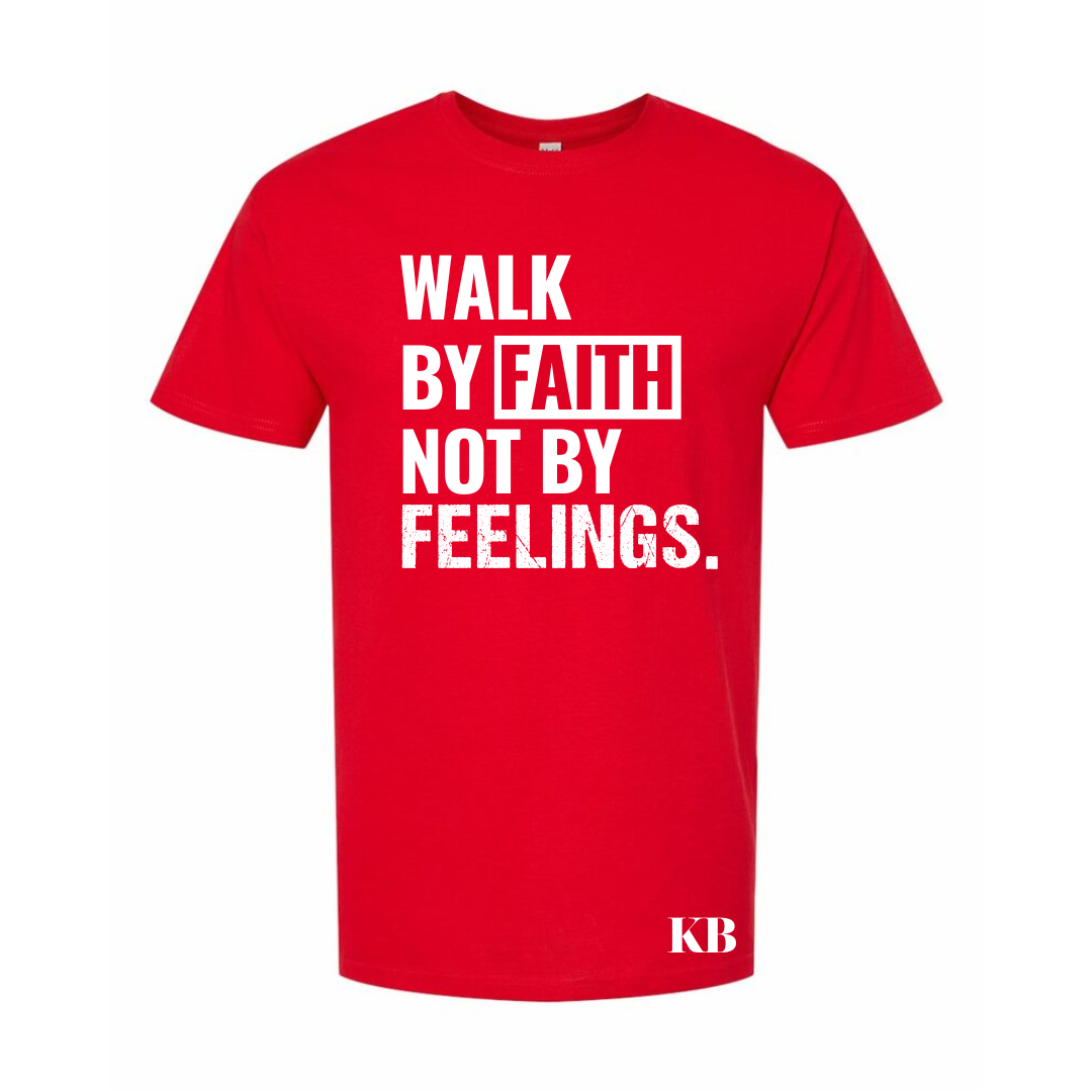 Walk By Faith, Not By Feelings.