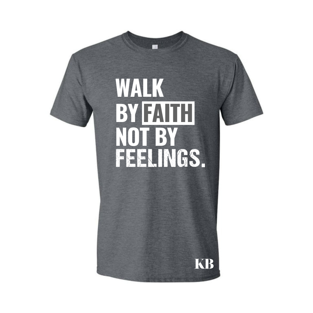 Walk By Faith, Not By Feelings.