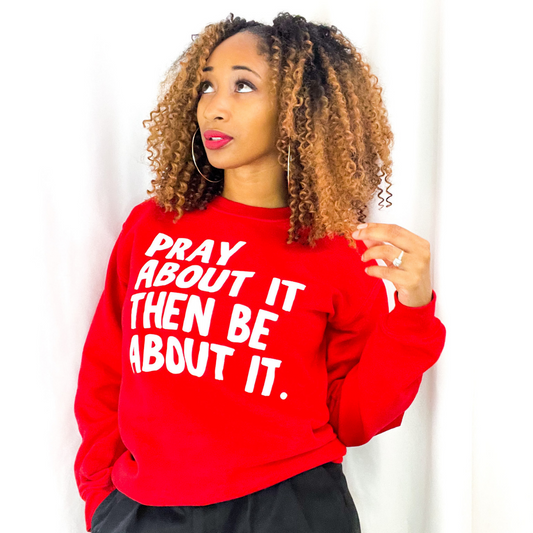 Pray About It Then Be About It Crewneck