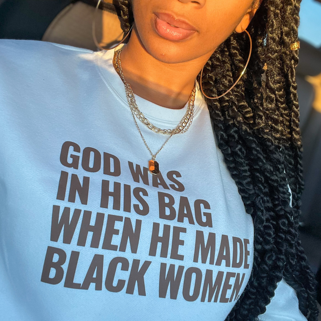Cream crewneck sweatshirt. God was in his bag when he made black women. 