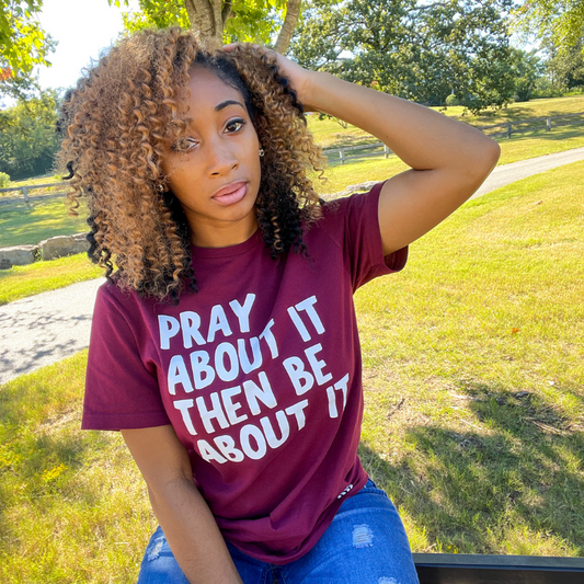 Pray About It Then Be About It