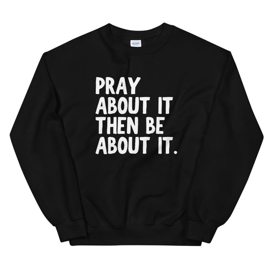 Pray About It Then Be About It Crewneck